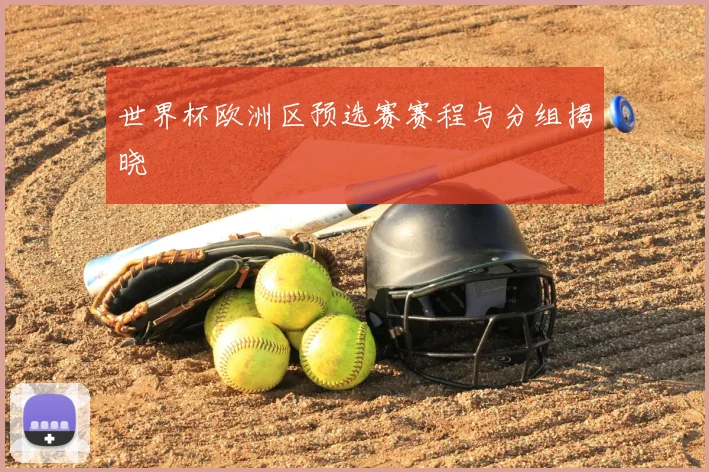 世界杯欧洲区预选赛赛程与分组揭晓