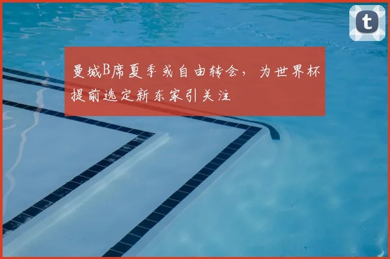 曼城B席夏季或自由转会，为世界杯提前选定新东家引关注